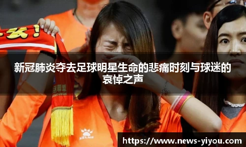 新冠肺炎夺去足球明星生命的悲痛时刻与球迷的哀悼之声